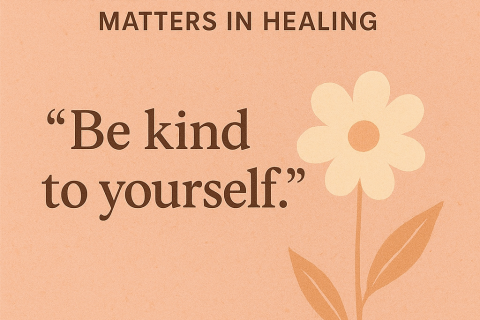 The Power of Self-Compassion: Why Being Kind to Yourself Matters in Healing